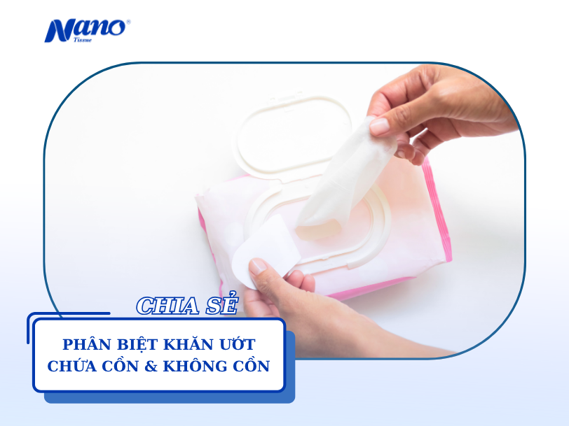 Phân biệt khăn ướt chứa cồn và không cồn - nên chọn loại nào?