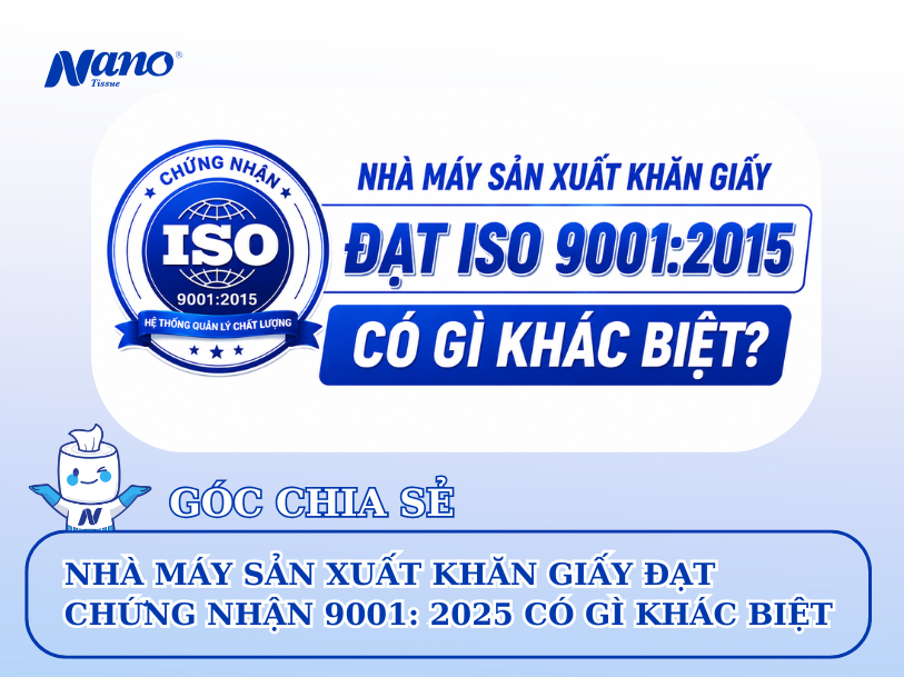 Nhà Máy Sản Xuất Khăn Giấy Đạt ISO 9001: 2015 Có Gì Khác Biệt?
